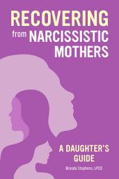 Icon image Recovering from Narcissistic Mothers: A Daughter's Guide