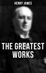 Icon image The Greatest Works of Henry James: Novels, Short Stories, Plays, Essays, Autobiography and Letters (The Portrait of a Lady, The Wings of the Dove, The American, The Bostonians, The Ambassadors, What Maisie Knew…)