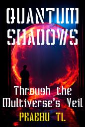 Icon image Quantum Shadows: Through the Multiverse's Veil