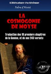 Icon image La cosmogonie de Moyse - Traduction des 10 premiers chapitres de la Genèse, et de ses 243 versets [édition intégrale revue et mise à jour]