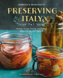 Icon image Preserving Italy: Canning, Curing, Infusing, and Bottling Italian Flavors and Traditions