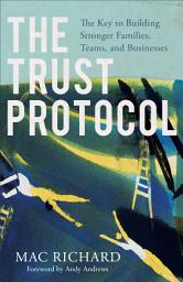 Icon image The Trust Protocol: The Key to Building Stronger Families, Teams, and Businesses