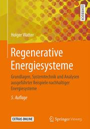 Icon image Regenerative Energiesysteme: Grundlagen, Systemtechnik und Analysen ausgeführter Beispiele nachhaltiger Energiesysteme, Ausgabe 5