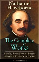 Icon image The Complete Works of Nathaniel Hawthorne: Novels, Short Stories, Poetry, Essays, Letters and Memoirs (Illustrated Edition): The Scarlet Letter with its Adaptation, The House of the Seven Gables, The Blithedale Romance, Tanglewood Tales, Birthmark...