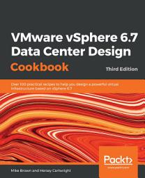 Icon image VMware vSphere 6.7 Data Center Design Cookbook: Over 100 practical recipes to help you design a powerful virtual infrastructure based on vSphere 6.7, 3rd Edition, Edition 3