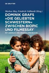 Icon image Dominik Grafs "Die geliebten Schwestern" zwischen Biopic und Filmessay: Mit Abdruck des Originaldrehbuchs