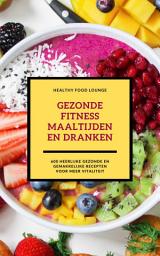 Icon image Gezonde Fitness Maaltijden En Dranken: 600 Heerlijke Gezonde En Gemakkelijke Recepten Voor Meer Vitaliteit