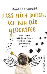 Icon image Lass mich durch, ich bin die Glücksfee! - Mein Leben mit Mops Töps - oder wie man glücklich wird