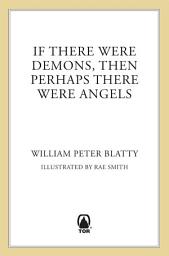 Icon image If There Were Demons Then Perhaps There Were Angels: William Peter Blatty’s Own Story of the Exorcist