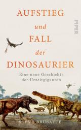 Icon image Aufstieg und Fall der Dinosaurier: Eine neue Geschichte der Urzeitgiganten