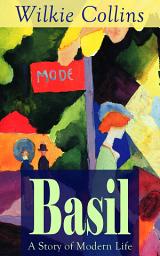 Icon image Basil: A Story of Modern Life: From the prolific English writer, best known for The Woman in White, Armadale, The Moonstone, The Dead Secret, Man and Wife, Poor Miss Finch, The Black Robe, The Law and The Lady…