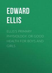 Icon image Ellis's Primary Physiology. Or Good Health for Boys and Girls