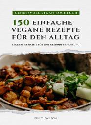 Icon image Genussvoll Vegan Kochbuch: 150 einfache Rezepte für den Alltag: Leckere vegane Gerichte für eine gesunde Ernährung