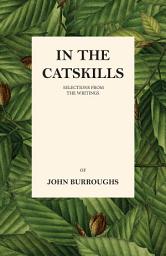 Icon image In the Catskills - Selections from the Writings of John Burroughs