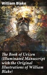 Icon image The Book of Urizen (Illuminated Manuscript with the Original Illustrations of William Blake): Exploring Creation, Religion, and Human Existence through Symbolism