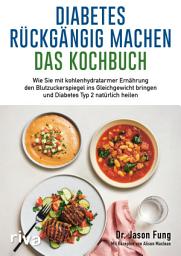 Icon image Diabetes rückgängig machen – Das Kochbuch: Wie Sie mit kohlenhydratarmer Ernährung den Blutzuckerspiegel ins Gleichgewicht bringen und Diabetes Typ 2 natürlich heilen