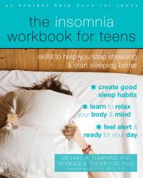 Icon image The Insomnia Workbook for Teens: Skills to Help You Stop Stressing and Start Sleeping Better