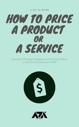 Icon image How to Price a Product or a Service: Discover 3 Pricing Strategies to Price Any Product or Service for Maximum Profit