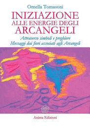 Icon image Iniziazione alle energie degli Arcangeli: Attraverso simboli e preghiere - Messaggi dai fiori associati agli Arcangeli