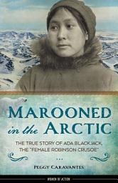 Icon image Marooned in the Arctic: The True Story of Ada Blackjack, the "Female Robinson Crusoe"