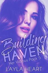 Icon image Building Haven (Her Vicious Pack 5): A Dark Contemporary Omegaverse Reverse Harem Romance