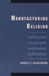 Icon image Manufacturing Religion: The Discourse on Sui Generis Religion and the Politics of Nostalgia