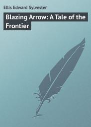 Icon image Blazing Arrow: A Tale of the Frontier