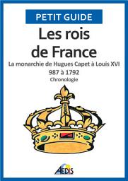 Icon image Les rois de France: La monarchie de Hugues Capet à Louis XVI 987 à 1792 - Chronologie