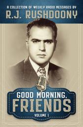 Icon image Good Morning, Friends Vol. 1: A Collection of Weekly Radio Messages by R. J. Rushdoony