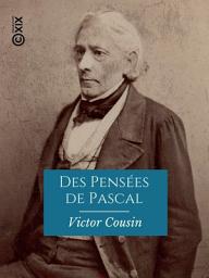 Icon image Des Pensées de Pascal - Rapport à l'Académie française sur la nécessité d'une nouvelle édition de cet ouvrage