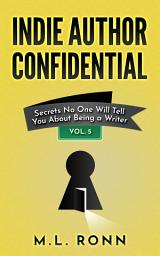 Icon image Indie Author Confidential 5: Secrets No One Will Tell You About Being a Writer