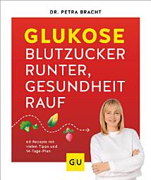 Icon image Glukose - Blutzucker runter, Gesundheit rauf: 60 Rezepte mit vielen Tipps und 14-Tage-Plan