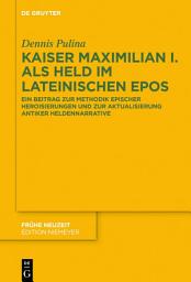 Icon image Kaiser Maximilian I. als Held im lateinischen Epos: Ein Beitrag zur Methodik epischer Heroisierungen und zur Aktualisierung antiker Heldennarrative