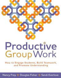 Icon image Productive Group Work: How to Engage Students, Build Teamwork, and Promote Understanding