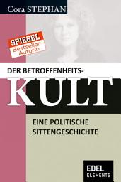 Icon image Der Betroffenheitskult: Eine politische Sittengeschichte