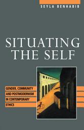 Icon image Situating the Self: Gender, Community, and Postmodernism in Contemporary Ethics