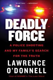 Icon image Deadly Force: A Police Shooting and My Family's Search for the Truth