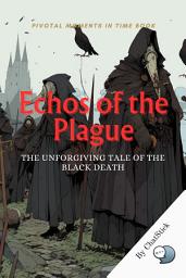 Icon image Echos of the Plague: The Unforgiving Tale of The Black Death: The Comprehensive Guide to the Black Death Plunges in 14th Century Google Play Book edition