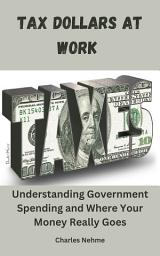 Icon image Tax Dollars at Work: Understanding Government Spending and Where Your Money Really Goes