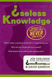 Icon image Useless Knowledge: Answers to Questions You'd Never Think to Ask