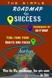 Icon image Roadmap to Success: Techniques of 'Do It Now', Fine-Tuning Your Habits & Focus