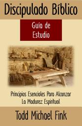 Icon image Discipulado Bíblico Guia de Estudio: Principios Esenciales Para Alcanzar La Madurez Espiritual