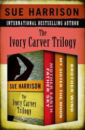 Icon image The Ivory Carver Trilogy: Mother Earth Father Sky, My Sister the Moon, and Brother Wind