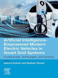 Icon image Artificial Intelligence-Empowered Modern Electric Vehicles in Smart Grid Systems: Fundamentals, Technologies, and Solutions