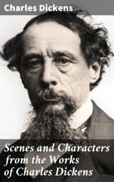 Icon image Scenes and Characters from the Works of Charles Dickens: Being Eight Hundred and Sixty-six Pictures Printed from the Original Wood Blocks