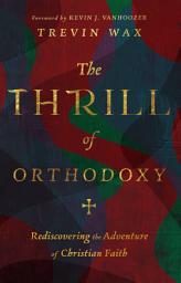 Icon image The Thrill of Orthodoxy: Rediscovering the Adventure of Christian Faith