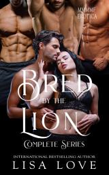 Icon image Bred by the Lion - Complete Series: MMMMF Gay MPREG Shifter Erotic Romance