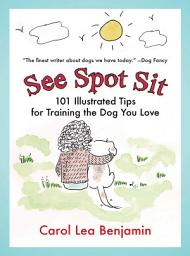 Icon image See Spot Sit: 101 Illustrated Tips for Training the Dog You Love