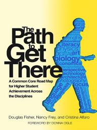 Icon image The Path to Get There: a Common Core Road Map for Higher Student Achievement Across the Disciplines