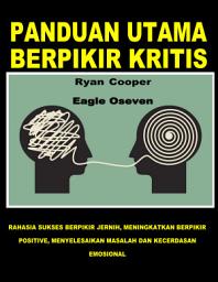 Icon image Panduan Utama Berpikir Kritis - Ryan Cooper: Rahasia Sukses Berpikir Jernih, Meningkatkan Berpikir Positif, Menyelesaikan Masalah Dan Kecerdasan Emosional